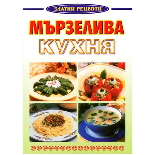 МЪРЗЕЛИВА КУХНЯ - ЗЛАТНИ РЕЦЕПТИ